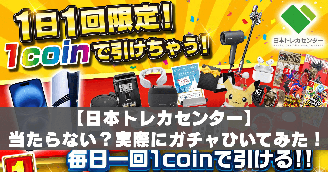 日本トレカセンターは当たらない？実際にガチャを引いた実体験まで解説 